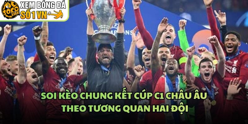 Soi Kèo Chung Kết Cúp C1 Châu Âu – Theo Tương Quan Hai Đội