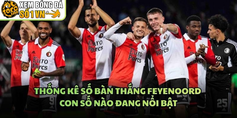 Thống Kê Số Bàn Thắng Feyenoord – Con Số Nào Đang Nổi Bật