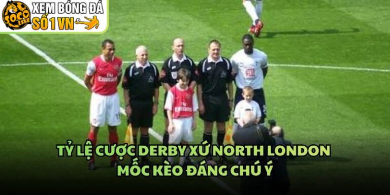 Tỷ Lệ Cược Derby Xứ North London